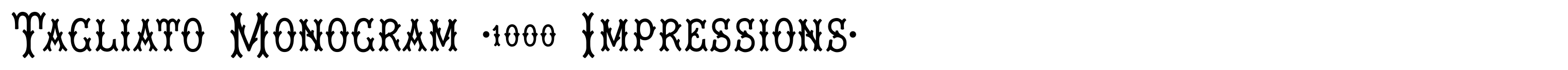 Tagliato Monogram (1000 Impressions)